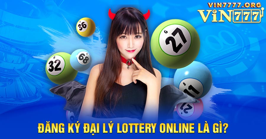 Đăng ký đại lý Lottery Online sẽ giúp bạn có cơ hội kiếm thêm thu nhập