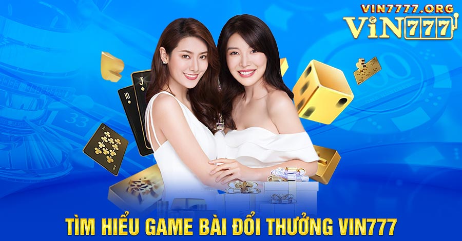 Game bài đổi thưởng Vin777 là loại game được nhiều người yêu thích