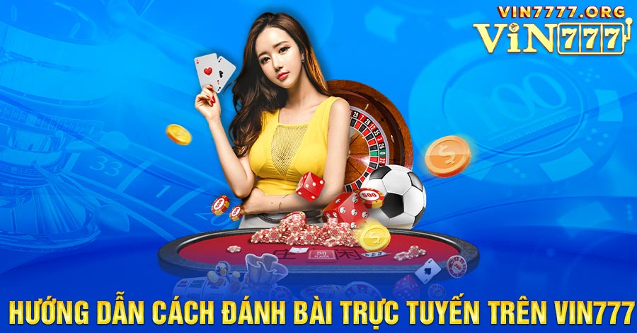 Hướng dẫn cách đánh bài trực tuyến trên Vin777